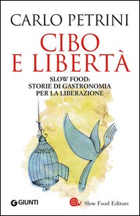Cibo e libertà. Slow Food: storie di gastronomia per la liberazione