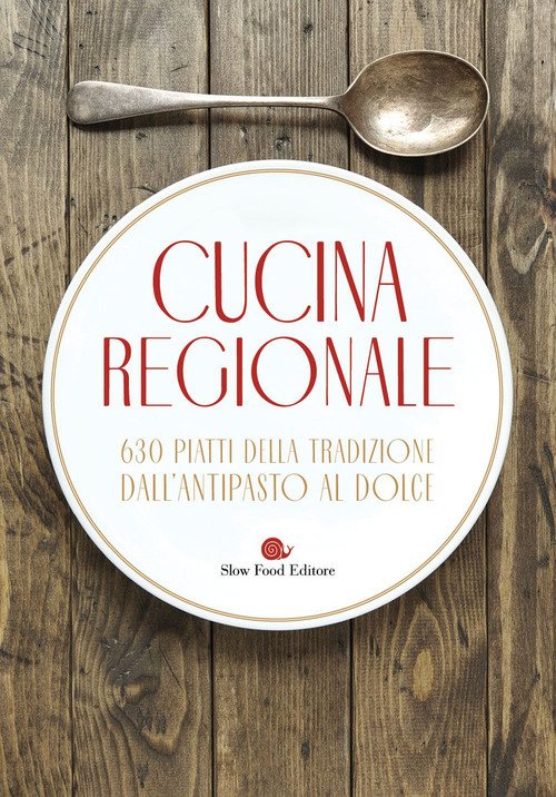 Cucina regionale. 630 piatti della tradizione. Dall'antipasto al dolce -  autori-vari - Slow Food - Libro Librerie Università Cattolica del Sacro  Cuore