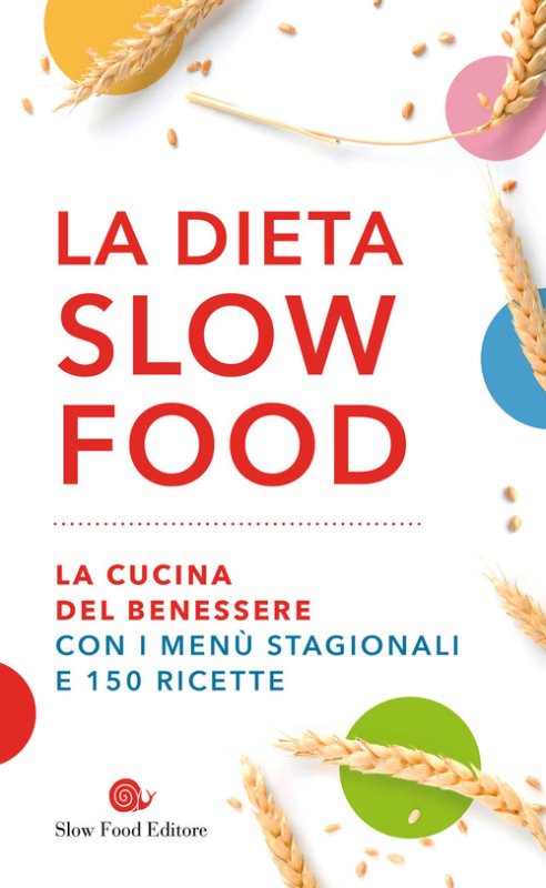 La dieta Slow Food. La cucina del benessere con i menù stagionali