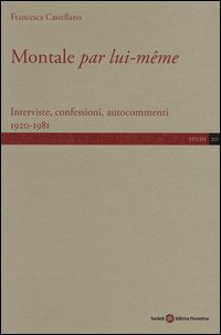 Montale «par lui-même». Interviste, confessioni, autocommenti 1920-1981