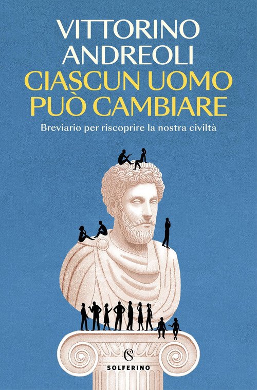 Ciascun uomo può cambiare. Breviario per riscoprire la nostra civiltà