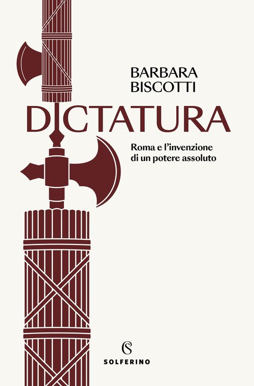 Dictatura. Roma e l'invenzione di un potere assoluto