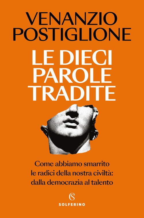 Le dieci parole tradite. Come abbiamo smarrito le radici della nostra civiltà: dalla democrazia al talento