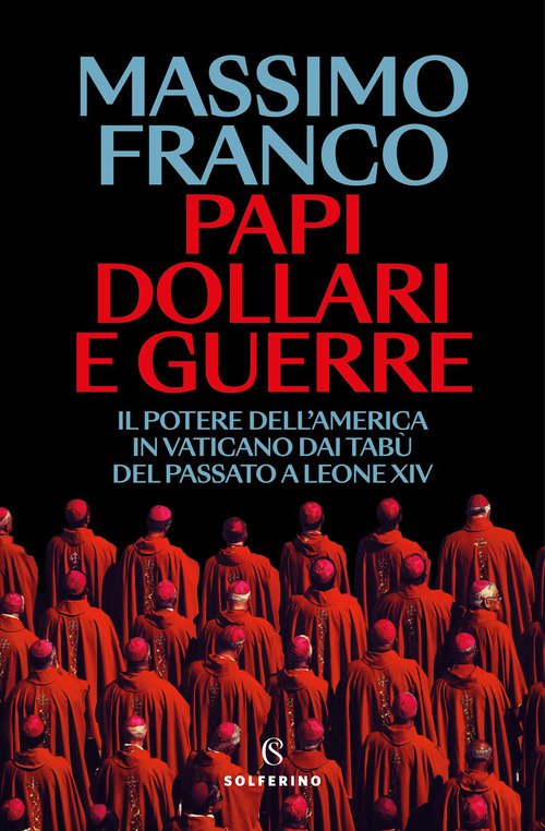 Papi, dollari e guerre. Il potere dell'America in Vaticano dai tabù del passato a Leone XIV
