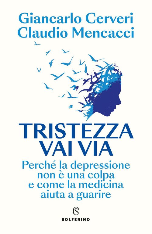 Tristezza vai via. Perché la depressione non è una colpa e come la medicina aiuta a guarire