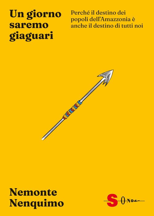 Un giorno saremo giaguari. Perché il destino dei popoli dell'Amazzonia è anche il destino di tutti noi
