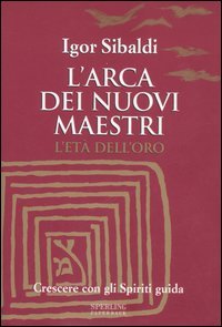 L'arca dei nuovi maestri. L'età dell'oro. Crescere con gli spiriti guida