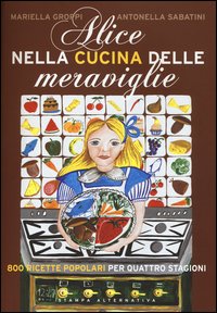 Alice nella cucina delle meraviglie. 800 ricette popolari per le quattro stagioni