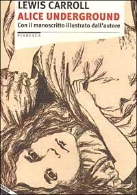Alice underground. Con il manoscritto illustrato dall'autore