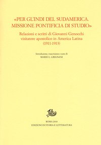 «Per gl'Indi del Sudamerica. Missione pontificia di studio». Relazioni e scritti di Giovanni Genocchi visitatore apostolico in America Latina (1911-1913)