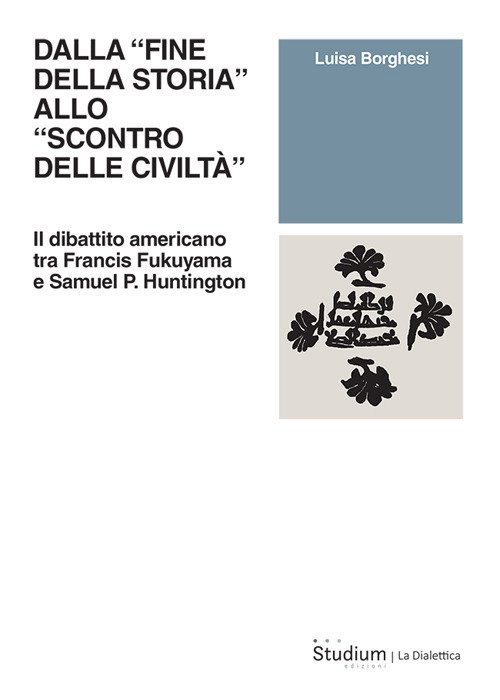 Dalla «fine della storia» allo «scontro delle civiltà». Il dibattito americano tra Francis Fukuyama e Samuel P. Huntington