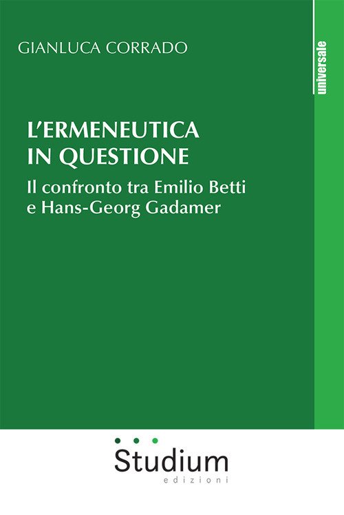 L'ermeneutica in questione. Il confronto tra Emilio Betti e Hans-Georg Gadamer