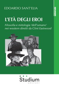 L'età degli eroi. Filosofia e mitologia «dell'umano» nei western diretti da Clint Eastwood