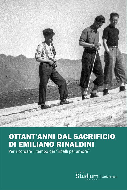 Ottant'anni dal sacrificio di Emiliano Rinaldini. Per ricordare il tempo dei «ribelli per amore»