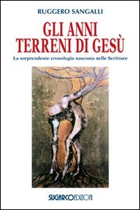 Anni Terreni Di Gesu`. La Sorprendente Cronologia Nascosta Ne (gli)