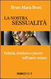 Nostra Sessualita`. Felicita`, Desiderio E Piacere Nell`essere (la)