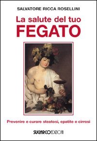 Salute Del Tuo Fegato. Prevenire E Curare Steatosi, Epatite  (la)