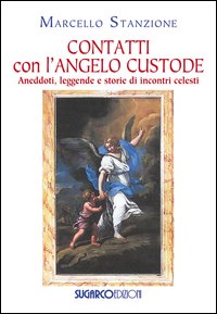Contatti con l'angelo custode. Aneddoti, leggende e storie di incontri celesti