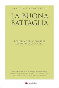 La buona battaglia. Politica e bene comune ai tempi della casta