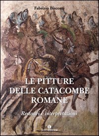 Le pitture delle catacombe romane. Restauri ed interpretazioni