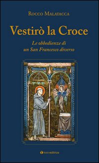 Vestirò la croce. Le obbedienze di un San Francesco diverso