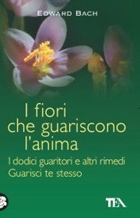 I fiori che guariscono l'anima: I dodici guaritori e altri rimedi­Guarisci te stesso