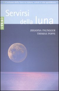 Servirsi della luna. Il suo flusso positivo su natura, salute e