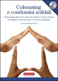 Cohousing e condomini solidali. Guida pratica alle nuove forme di vicinato e vita in comune