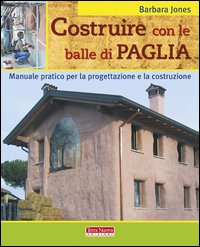 Costruire con le balle di paglia. Manuale pratico per la progettazione e la costruzione