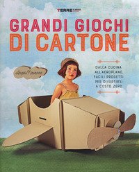Grandi giochi di cartone. Dalla cucina all'aeroplano, facili progetti per divertirsi a costo zero