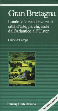 Gran Bretagna. Londra e le residenze reali, città d'arte, parchi, isole, dall'Atlantico all'Ulster