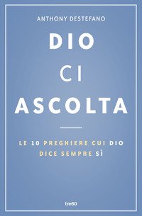 Dio ci ascolta. Le 10 preghiere cui Dio dice sempre sì