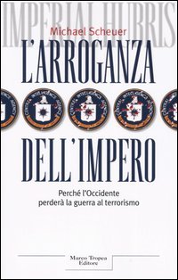 L'arroganza dell'impero. Perché l'Occidente perderà la guerra al terrorismo