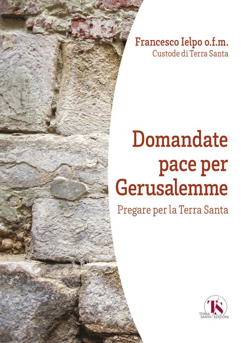 Domandate pace per Gerusalemme. Pregare per la Terra Santa