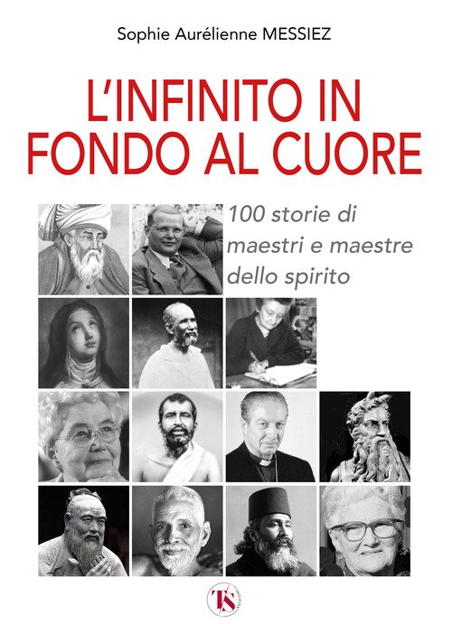L'infinito in fondo al cuore. 100 storie di maestri e maestre dello spirito