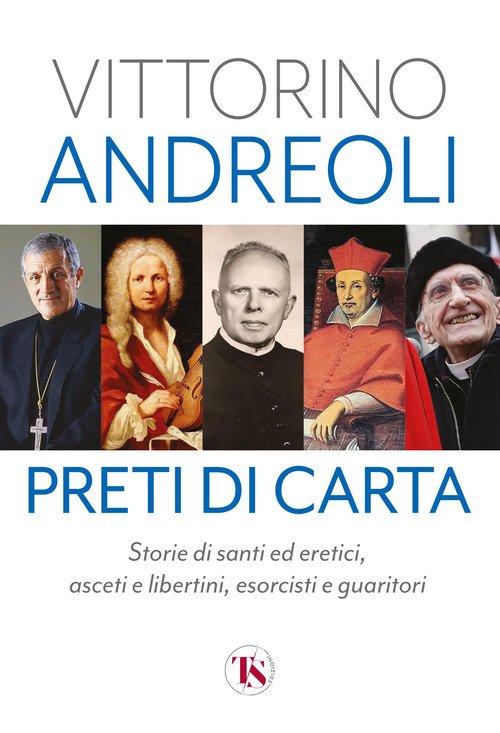 Preti di carta. Storie di santi ed eretici, asceti e libertini, esorcisti e guaritori
