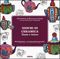 Giochi di ceramica. Tazze e teiere. Wunderkammer, la stanza delle meraviglie