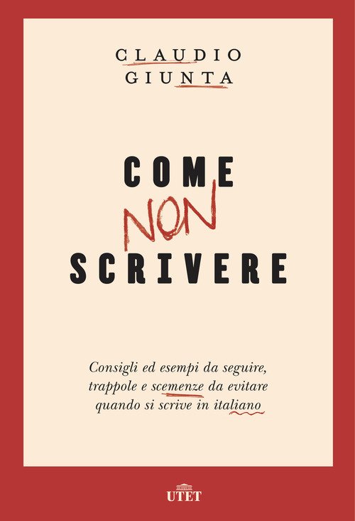 Come non scrivere. Consigli ed esempi da seguire, trappole e scemenze da evitare quando si scrive in italiano
