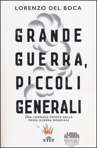 Grande guerra, piccoli generali. Una cronaca feroce della prima guerra mondiale