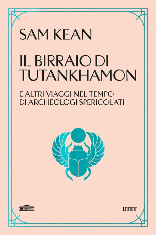 Il birraio di Tutankhamon. E altri viaggi nel tempo di archeologi spericolati