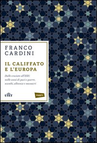 Il califfato e l'Europa. Dalle crociate all'ISIS: mille anni di paci e guerre, scambi, alleanze e massacri