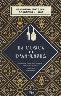 La cuoca di D'Annunzio. I biglietti del Vate a «Suor Intingola». Cibi, menù, desideri e inappetenze al Vittoriale