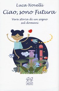 Ciao, sono Futura. Vera storia di un sogno sul domani - Luca Novelli -  Valentina Edizioni - Libro Librerie Università Cattolica del Sacro Cuore