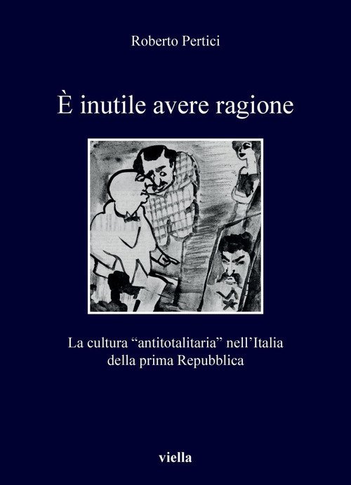 È inutile avere ragione. La cultura "antitotalitaria" nell'Italia della prima Repubblica