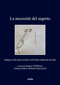 La necessità del segreto. Indagini sullo spazio politico nell'Italia medievale ed oltre