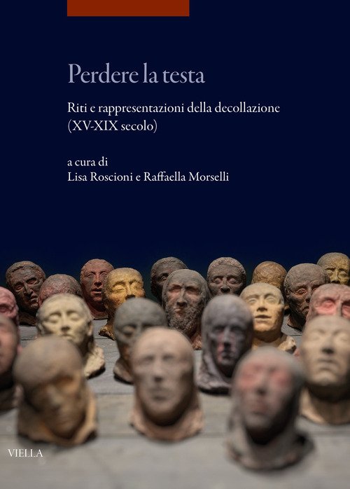 Perdere la testa. Riti e rappresentazioni della decollazione (XV-XIX secolo)