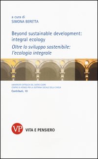 Beyond sustainable development: integral ecology. Oltre lo sviluppo sostenibile: l'ecologia integrale