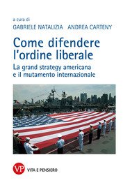Come difendere l'ordine liberale. La grand strategy americana e il mutamente internazionale