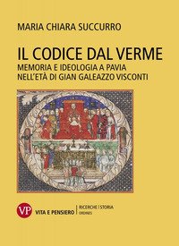 Il Codice dal Verme. Memoria e ideologia a Pavia nell'età di Gian Galeazzo Visconti