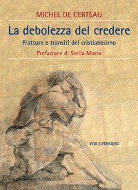 La debolezza del credere. Fratture e transiti del cristianesimo